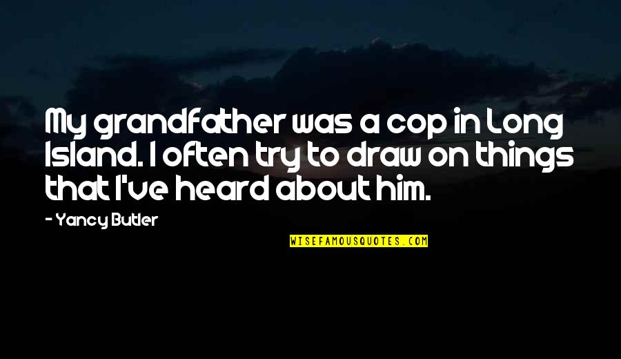 Losing Passion For Work Quotes By Yancy Butler: My grandfather was a cop in Long Island. Losing Passion For Work Quotes By Yancy Butler: My grandfather was a cop in Long Island.