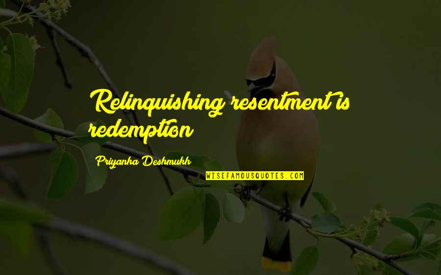 Losing Passion Quotes By Priyanka Deshmukh: Relinquishing resentment is redemption