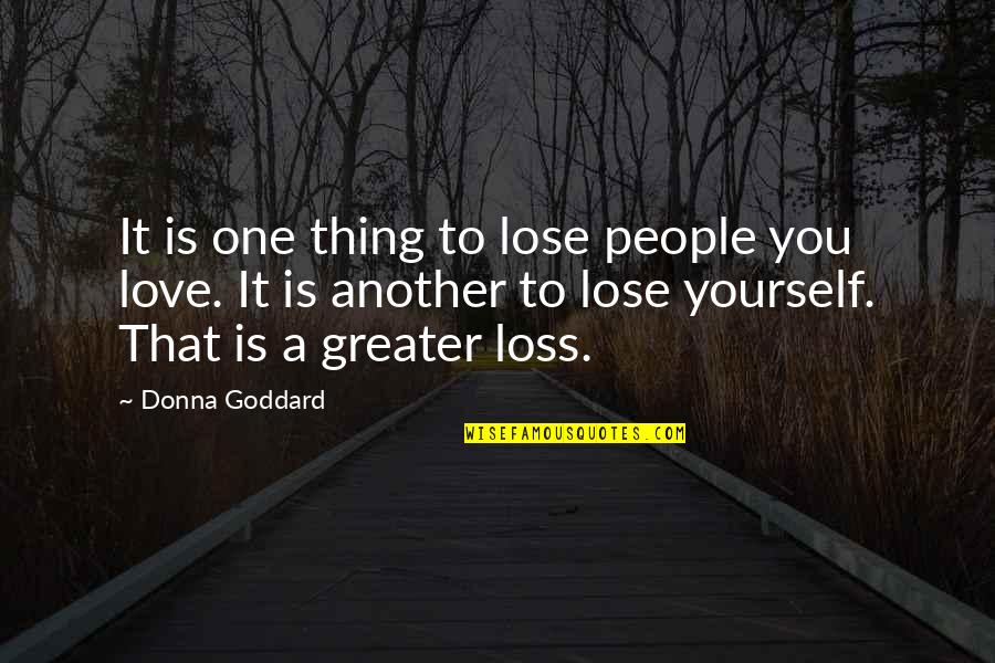 Losing People You Love Quotes By Donna Goddard: It is one thing to lose people you