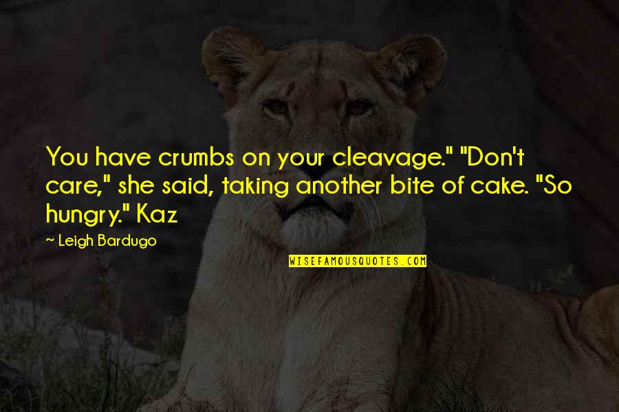 Losing People You Love Quotes By Leigh Bardugo: You have crumbs on your cleavage." "Don't care,"