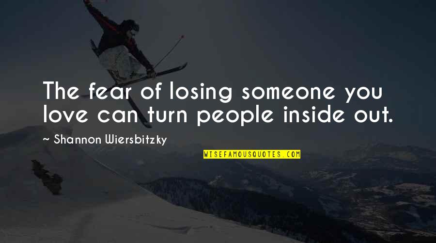 Losing People You Love Quotes By Shannon Wiersbitzky: The fear of losing someone you love can