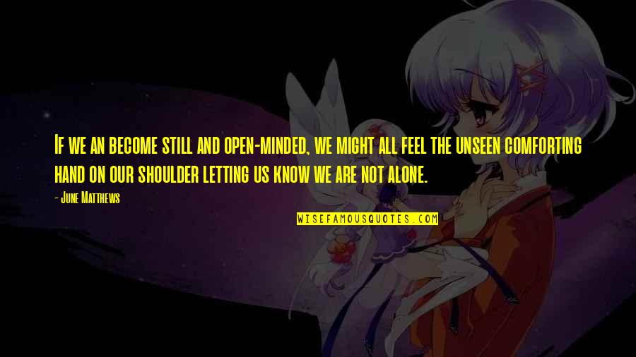 Losing Poems Quotes By June Matthews: If we an become still and open-minded, we Losing Poems Quotes By June Matthews: If we an become still and open-minded, we