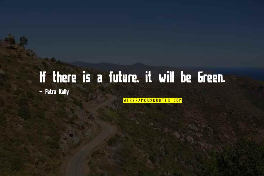 Losing Poems Quotes By Petra Kelly: If there is a future, it will be