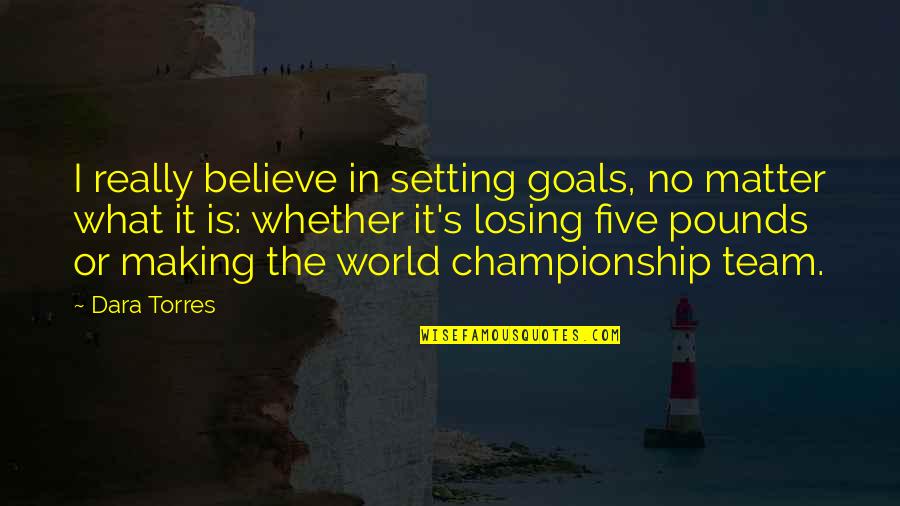 Losing Pounds Quotes By Dara Torres: I really believe in setting goals, no matter Losing Pounds Quotes By Dara Torres: I really believe in setting goals, no matter