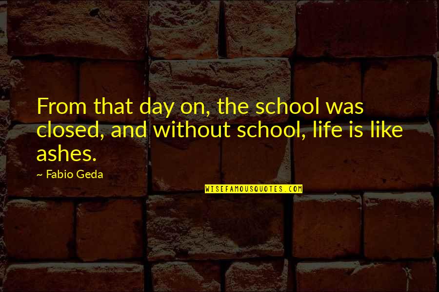 Losing Pounds Quotes By Fabio Geda: From that day on, the school was closed,