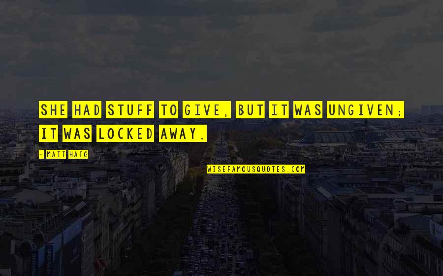 Losing Pounds Quotes By Matt Haig: She had stuff to give, but it was