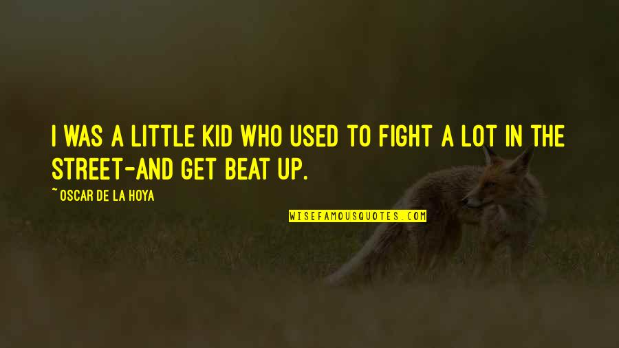 Losing Pounds Quotes By Oscar De La Hoya: I was a little kid who used to Losing Pounds Quotes By Oscar De La Hoya: I was a little kid who used to
