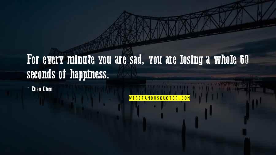 Losing Quotes By Chen Chen: For every minute you are sad, you are