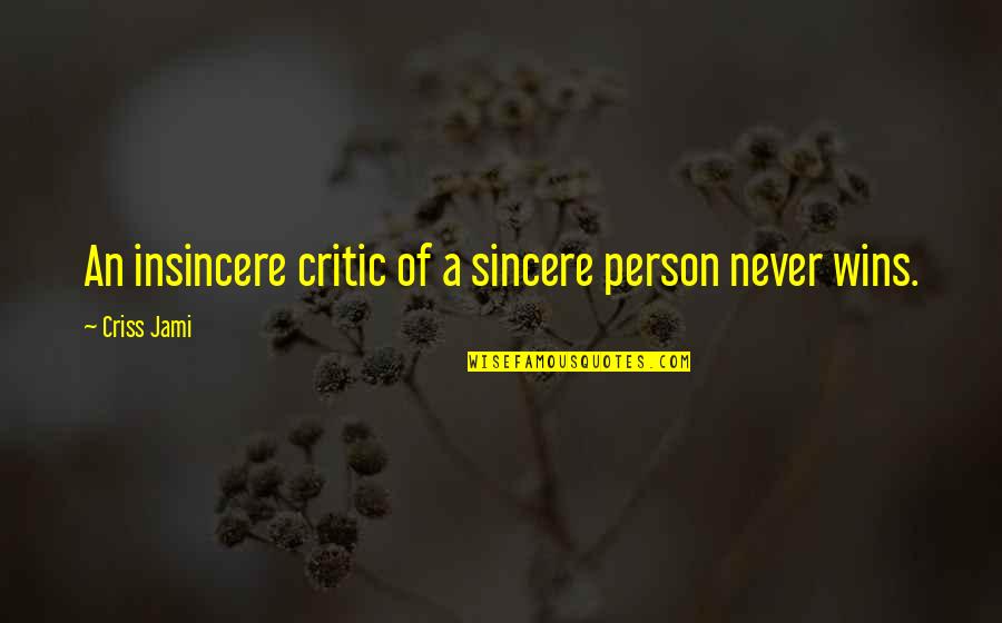 Losing Quotes By Criss Jami: An insincere critic of a sincere person never