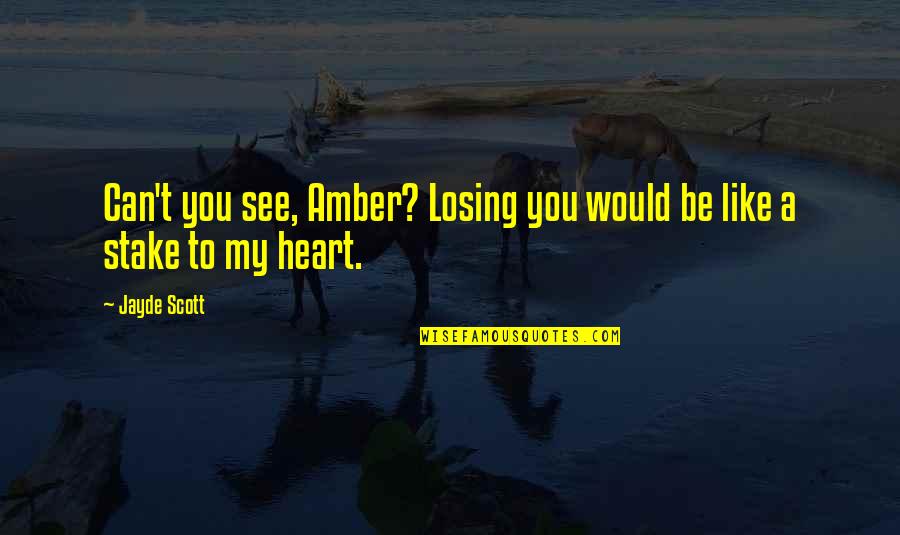 Losing Quotes By Jayde Scott: Can't you see, Amber? Losing you would be