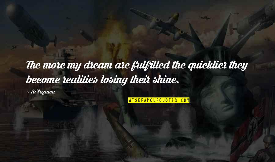 Losing Reality Quotes By Ai Yazawa: The more my dream are fulfilled the quicklier