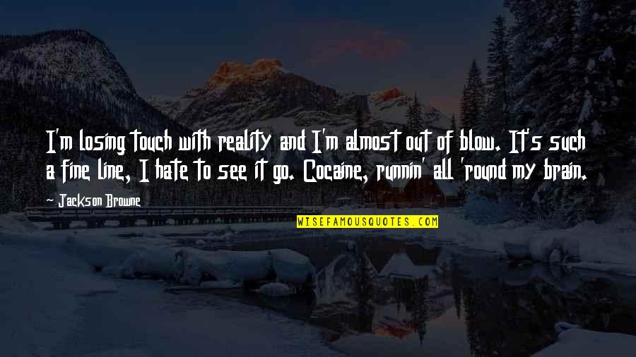 Losing Reality Quotes By Jackson Browne: I'm losing touch with reality and I'm almost