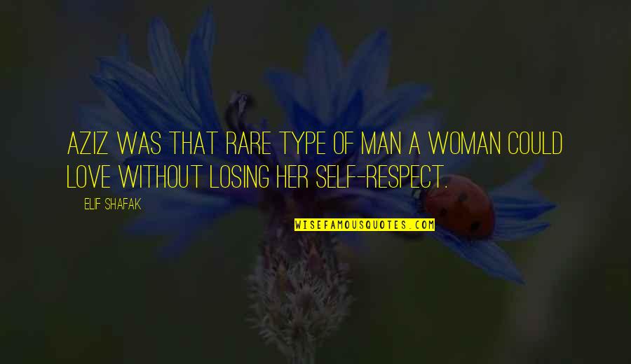 Losing Self Respect In Love Quotes By Elif Shafak: Aziz was that rare type of man a