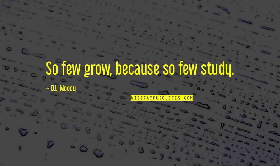 Losing Self Worth Quotes By D.L. Moody: So few grow, because so few study. Losing Self Worth Quotes By D.L. Moody: So few grow, because so few study.
