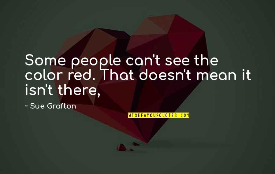 Losing Self Worth Quotes By Sue Grafton: Some people can't see the color red. That