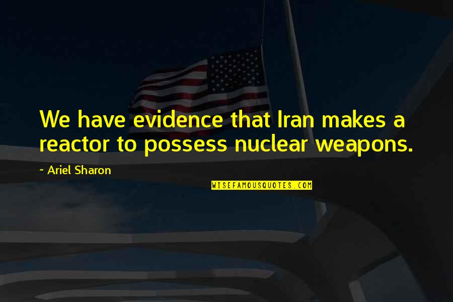 Losing Siblings Quotes By Ariel Sharon: We have evidence that Iran makes a reactor