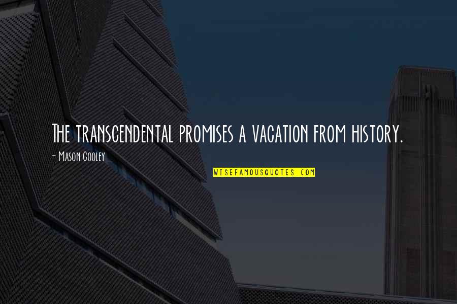 Losing Sight Of Reality Quotes By Mason Cooley: The transcendental promises a vacation from history.
