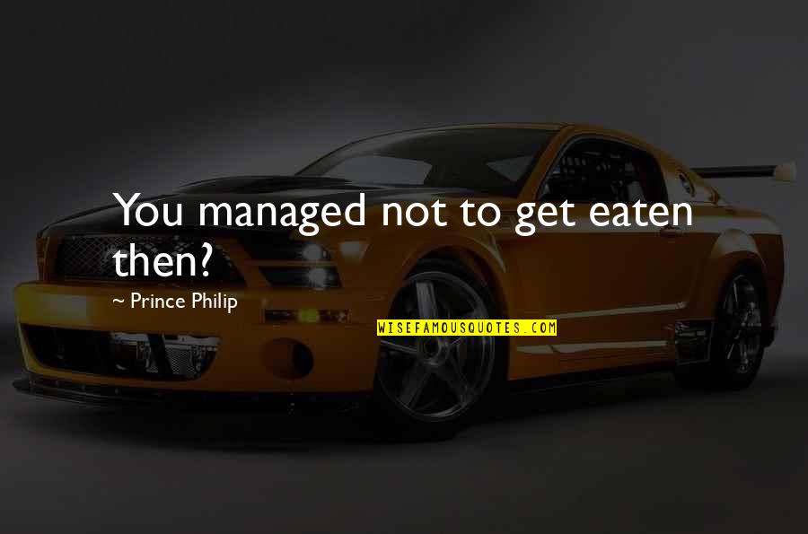 Losing Sleep Quotes By Prince Philip: You managed not to get eaten then? Losing Sleep Quotes By Prince Philip: You managed not to get eaten then?