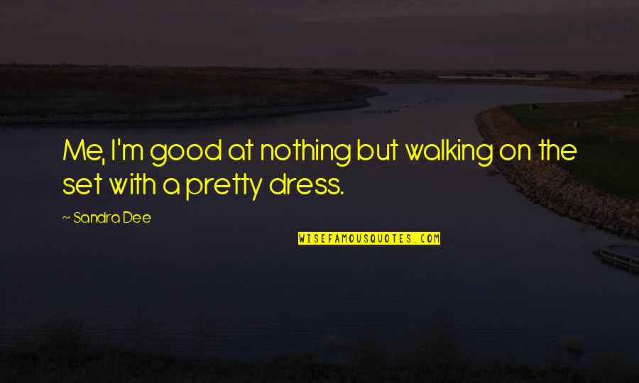 Losing Sleep Quotes By Sandra Dee: Me, I'm good at nothing but walking on