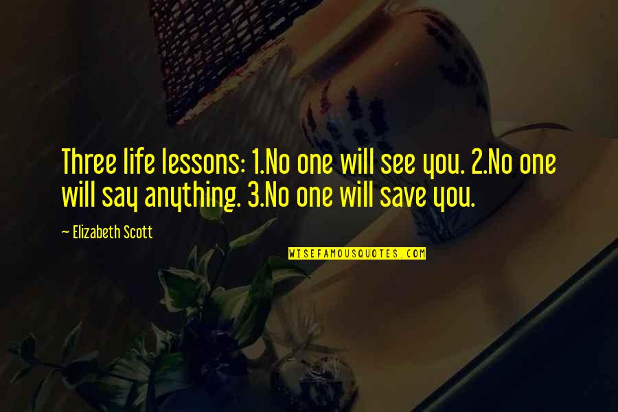 Losing Someone Because Of Death Quotes By Elizabeth Scott: Three life lessons: 1.No one will see you.