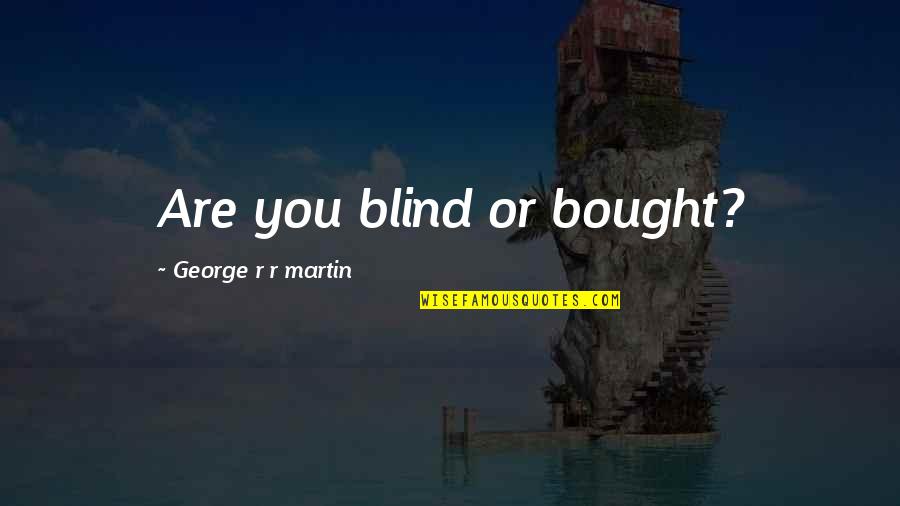 Losing Someone Because Of Death Quotes By George R R Martin: Are you blind or bought?
