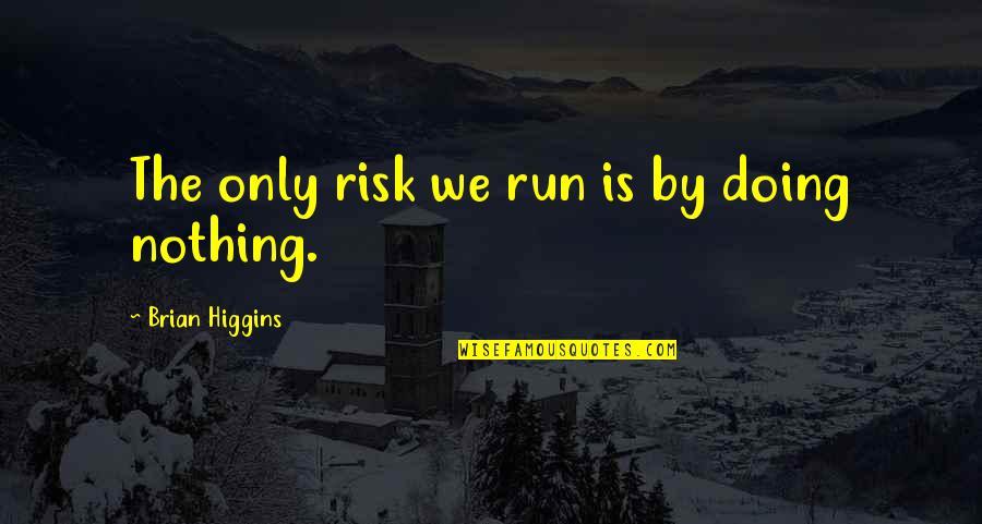 Losing Someone But Gaining Someone Better Quotes By Brian Higgins: The only risk we run is by doing