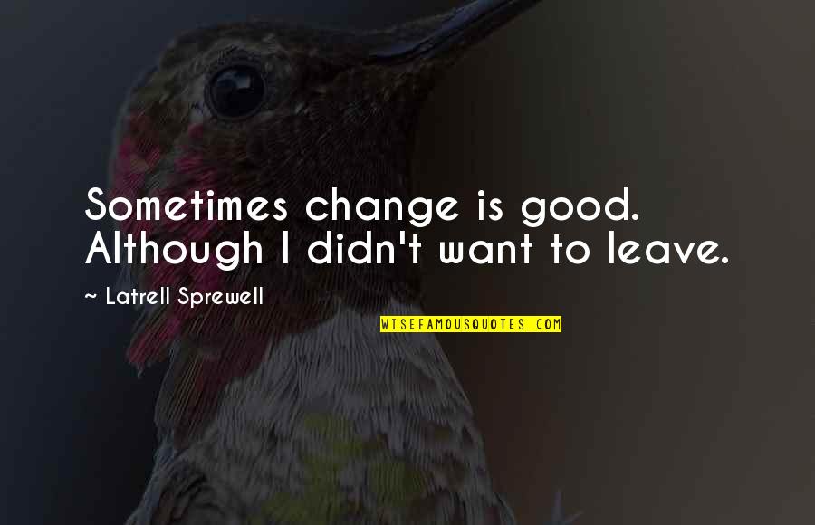 Losing Someone But Staying Strong Quotes By Latrell Sprewell: Sometimes change is good. Although I didn't want