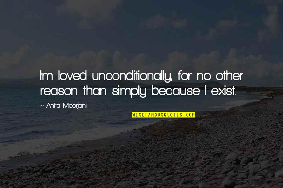 Losing Someone Dear Quotes By Anita Moorjani: I'm loved unconditionally, for no other reason than