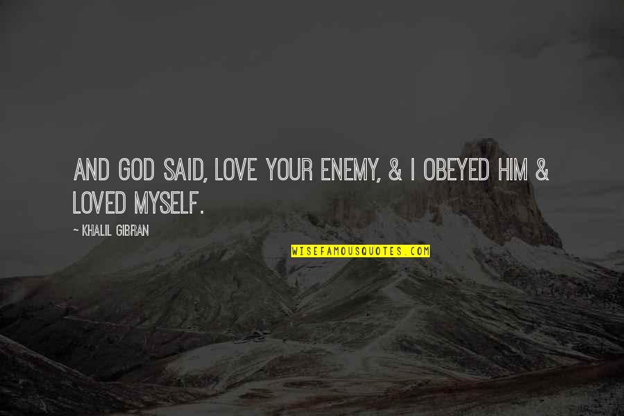 Losing Someone Dear Quotes By Khalil Gibran: And God said, Love your enemy, & I Losing Someone Dear Quotes By Khalil Gibran: And God said, Love your enemy, & I