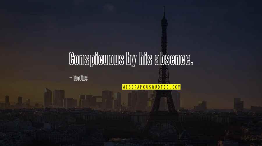 Losing Someone Dear Quotes By Tacitus: Conspicuous by his absence. Losing Someone Dear Quotes By Tacitus: Conspicuous by his absence.