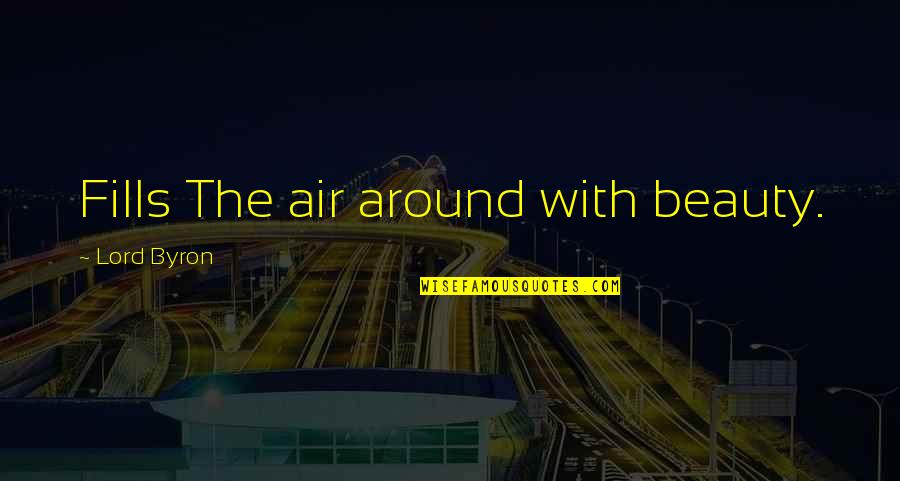 Losing Someone Dear To You Quotes By Lord Byron: Fills The air around with beauty.