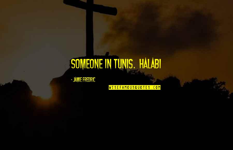 Losing Someone Or Something Quotes By Jamie Fredric: someone in Tunis. Halabi
