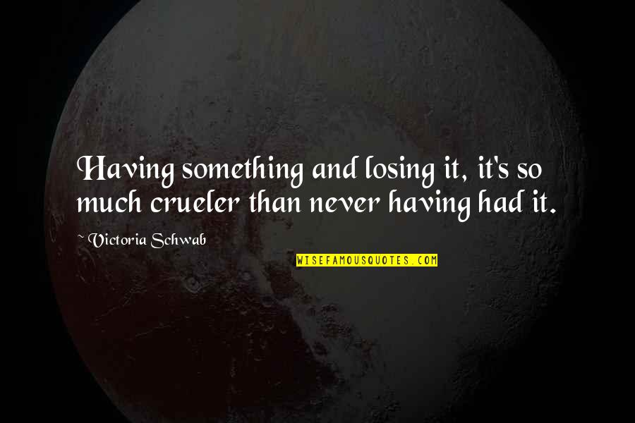 Losing Someone Or Something Quotes By Victoria Schwab: Having something and losing it, it's so much