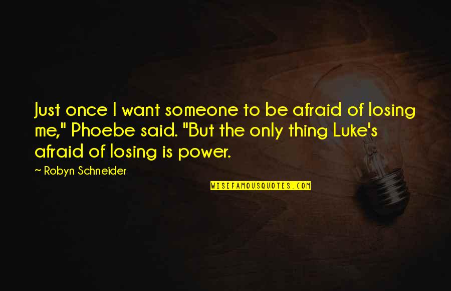 Losing Someone Over Quotes By Robyn Schneider: Just once I want someone to be afraid