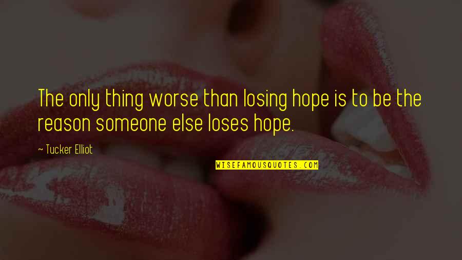 Losing Someone Quotes By Tucker Elliot: The only thing worse than losing hope is
