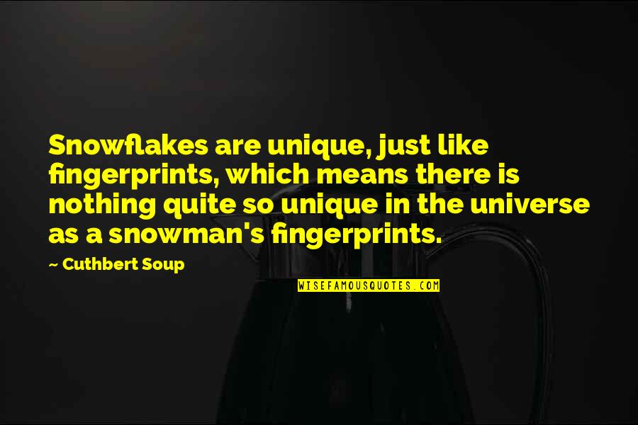 Losing Someone So Close Quotes By Cuthbert Soup: Snowflakes are unique, just like fingerprints, which means Losing Someone So Close Quotes By Cuthbert Soup: Snowflakes are unique, just like fingerprints, which means