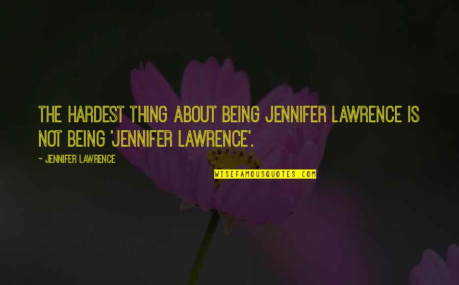 Losing Someone So Close Quotes By Jennifer Lawrence: The hardest thing about being Jennifer Lawrence is