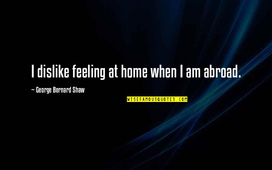 Losing Someone To Addiction Quotes By George Bernard Shaw: I dislike feeling at home when I am