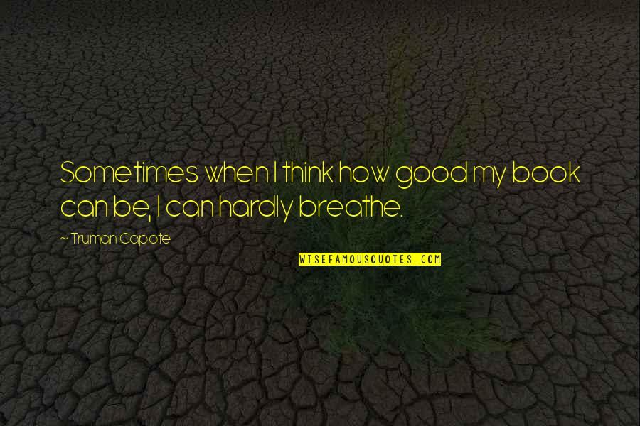 Losing Someone To Alcoholism Quotes By Truman Capote: Sometimes when I think how good my book