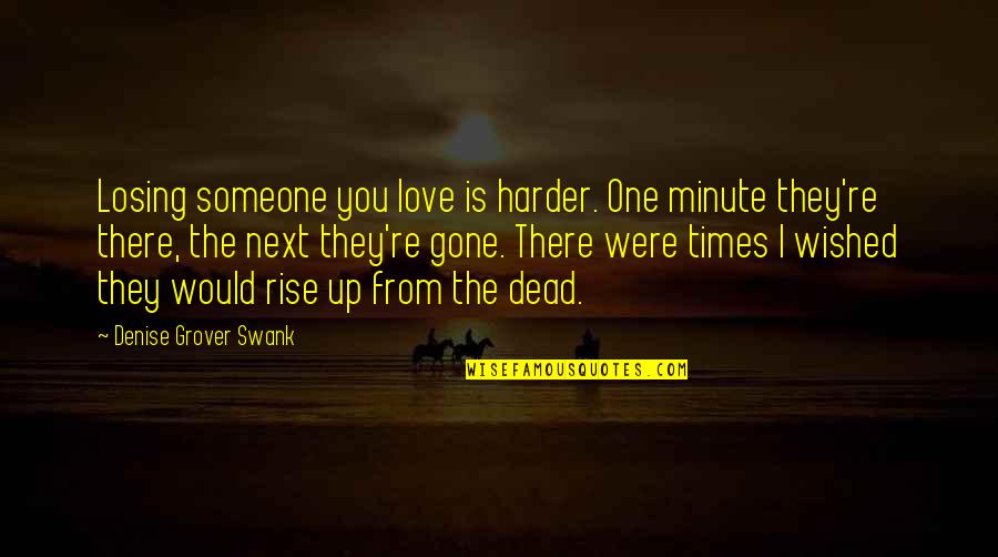 Losing Someone To Death Quotes By Denise Grover Swank: Losing someone you love is harder. One minute Losing Someone To Death Quotes By Denise Grover Swank: Losing someone you love is harder. One minute