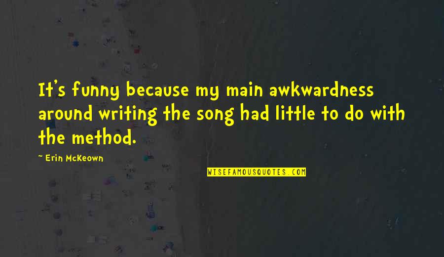 Losing Someone To Death Quotes By Erin McKeown: It's funny because my main awkwardness around writing Losing Someone To Death Quotes By Erin McKeown: It's funny because my main awkwardness around writing