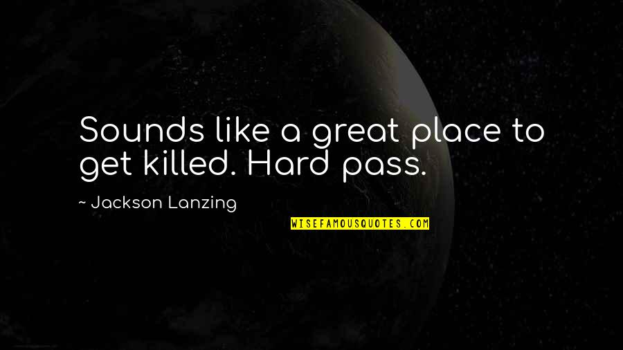 Losing Someone To Someone Else Quotes By Jackson Lanzing: Sounds like a great place to get killed.