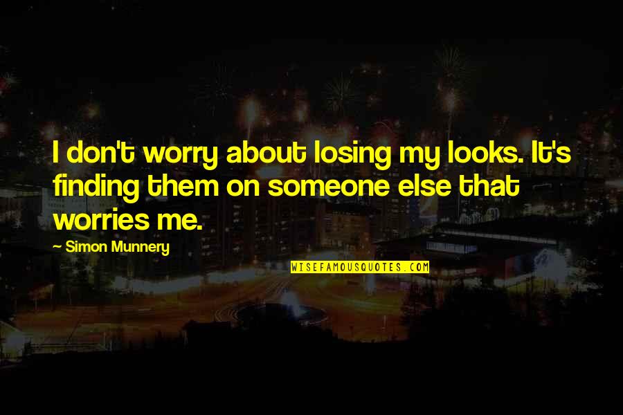 Losing Someone To Someone Else Quotes By Simon Munnery: I don't worry about losing my looks. It's