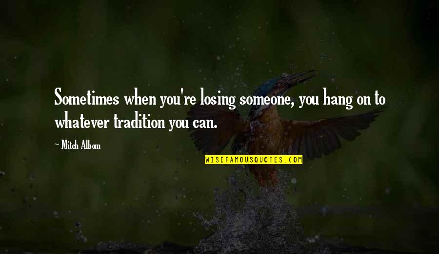 Losing Someone Too Soon Quotes By Mitch Albom: Sometimes when you're losing someone, you hang on