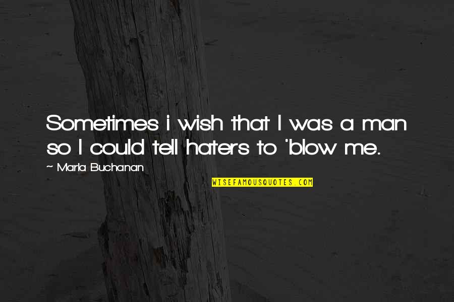 Losing Someone Very Close To You Quotes By Marla Buchanan: Sometimes i wish that I was a man