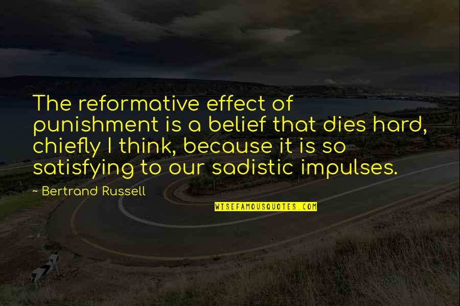Losing Someone Who Means Alot To You Quotes By Bertrand Russell: The reformative effect of punishment is a belief Losing Someone Who Means Alot To You Quotes By Bertrand Russell: The reformative effect of punishment is a belief