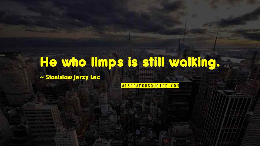Losing Someone Who Means Alot To You Quotes By Stanislaw Jerzy Lec: He who limps is still walking. Losing Someone Who Means Alot To You Quotes By Stanislaw Jerzy Lec: He who limps is still walking.