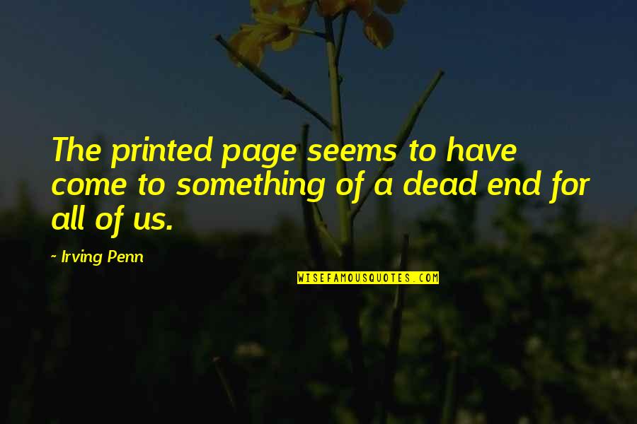 Losing Someone You Care Quotes By Irving Penn: The printed page seems to have come to
