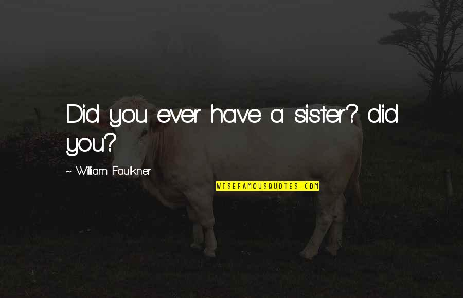 Losing Someone You Love To Another Person Quotes By William Faulkner: Did you ever have a sister? did you?