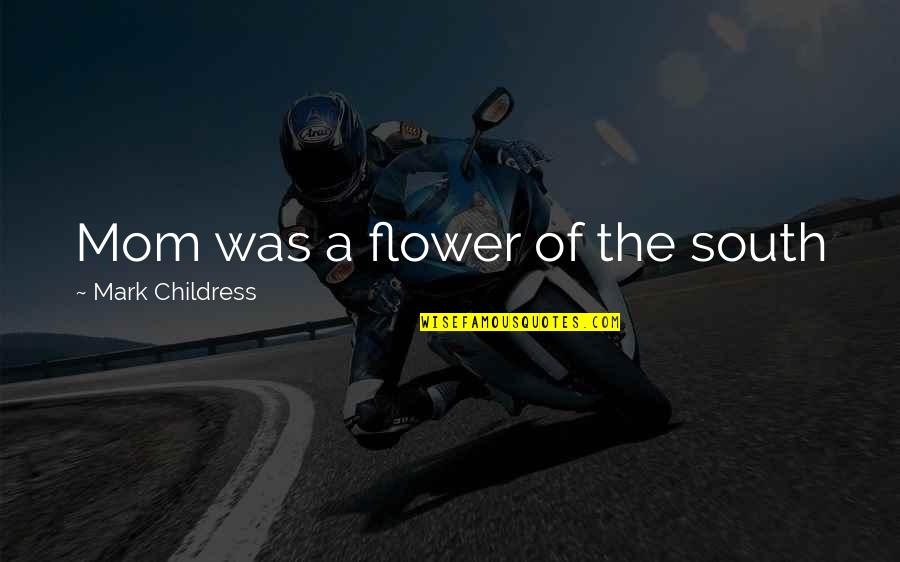 Losing Someone You Love To Drugs Quotes By Mark Childress: Mom was a flower of the south